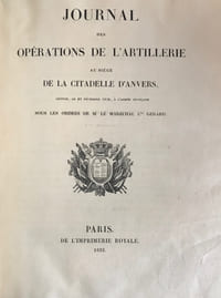 Journal des opérations de l’artillerie au siège de la citadelle d’Anvers, rendue, le 23 décembre 1832, à l’Armée française sous les ordres de M. le Maréchal Cte Gérard. 