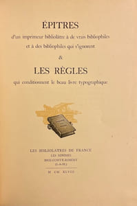 Epitres d'un imprimeur bibliolâtre à de vrais bibliophiles et à des bibliophiles qui s'ignorent & les règles qui conditionnent le beau livre typographique.