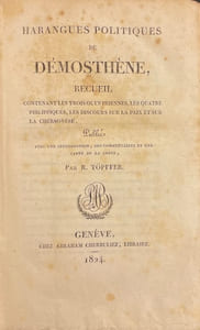 Harangues politiques de Démosthène, recueil contenant les trois Olynthiennes, les quatre Philippiques, les discours sur la paix et sur la chersonèse. Publié avec une introduction, des commentaires et une carte de la Grèce par R. Töpffer.