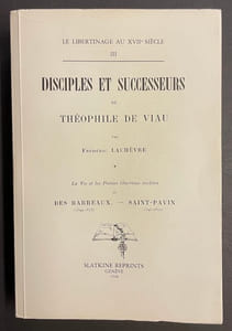 Disciples et successeurs de Théophile de Viau. La Vie et les Poésies libertines inédites de Des Barreaux (1599-1573) - Saint-Pavin (1595-1670).