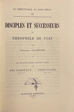 Disciples et successeurs de Théophile de Viau. La Vie et les Poésies libertines inédites de Des Barreaux (1599-1573) - Saint-Pavin (1595-1670).. ...