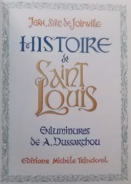 Histoire de Saint Louis. Enluminures de A. Dussarthou.. JOINVILLE (Jean de)