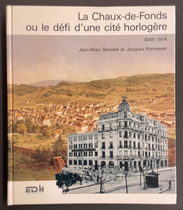 La Chaux-de-Fonds ou le défi d'une cité horlogère. (1848-1914)