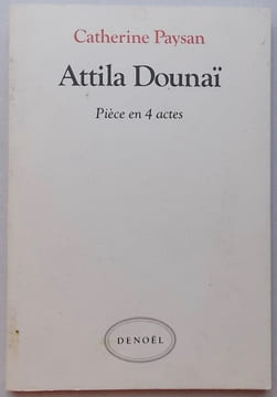 Attila Dounaï. Pièce en 4 actes.. PAYSAN (Catherine)