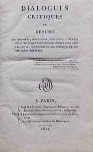 Dialogues critiques, ou Résumé des discours, discussions, critiques, jugemens ou sottises que l'on entend chaque jour dans les loges, les foyers ou les coulisses de nos différents théâtres.