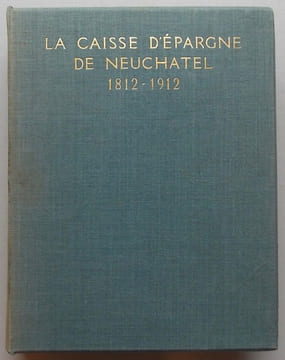 La Caisse d'Epargne de Neuchâtel 1812-1912.. GODET (Philippe)