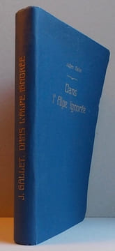 Dans l'Alpe ignorée. Expléorations et souvenirs. GALLET (Julien)