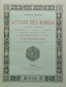 Autour des Borgia. Les monuments - Les portraits - Alexandre VI - César - Lucrèce - L'épée de César - L'oeuvre d'Hercule de Fideli - Les appartements Borgia au Vatican. Etudes d'histoire de l'art.