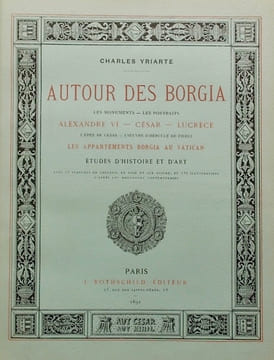 Autour des Borgia. Les monuments - Les portraits - Alexandre VI - César - Lucrèce - L'épée de César - L'oeuvre d'Hercule de Fideli - Les appartements ...