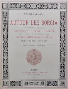 Autour des Borgia. Les monuments - Les portraits - Alexandre VI - César - Lucrèce - L'épée de César - L'oeuvre d'Hercule de Fideli - Les appartements Borgia au Vatican. Etudes d'histoire de l'art.