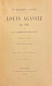 Louis Agassiz, sa vie et sa correspondance.