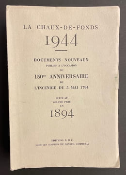 La Chaux-de-Fonds 1944. Documents nouveaux publiés à l'occasion du 150e anniversaire de l'incendie du 5 mai 1794.. [CHAUX-DE-FONDS]