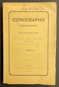 Iconographie neuchâteloise, ou catalogue raisonné des tableaux, dessins, gravures, statues, médailles, cartes et plans relatifs au canton de ...