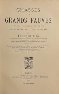 Chasses aux grands fauves, pendant la traversée du continent noir, du Zambèze au Congo Français.