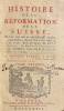 Histoire de la R&eacute;formation de la Suisse, o&ugrave; l'on voit tout ce qui s'est pass&eacute; de plus remarquable, depuis l'An 1516, jusqu'en l'An 1556, dans les ...