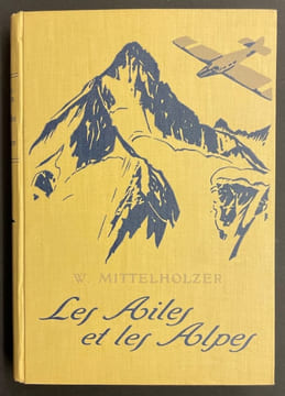 Les Ailes et les Alpes.. MITTELHOLZER (W.)