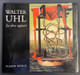 Walter Uhl. Le r&ecirc;ve captur&eacute;.. [UHL] - RICHOZ (Claude)