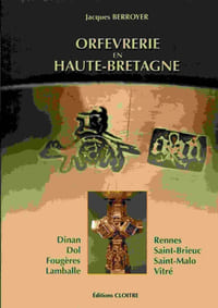 Orfèvrerie en Haute-Bretagne. Dinan, Dol, Fougères, Lamballe, Rennes, Saint-Brieuc, Saint-Malo, Vitré.