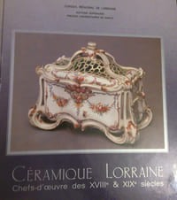 CERAMIQUE. Céramique Lorraine. Chefs-d’oeuvre des XVIIIe et XIXe siècles.
