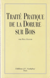 Traité pratique de la DORURE SUR BOIS. Procédé à l’eau, procédé à la mixtion pour travaux du meuble, du cadre, de la dorure et pour travaux du bâtiment.