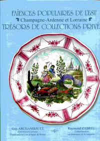 FAIENCES POPULAIRES DE l'EST. Champagne-Ardenne et Lorraine. Trésors de collections privées.