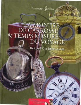La montre de carrosse et temps mesuré du voyage. De Louis XI à Emile Loubet.. SENECA (Bernard).