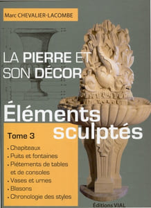 La pierre et son décor. Tome 3. Eléments sculptés. Chapiteaux, puits et fontaines, piétements de tables et de consoles, vases et urnes, blasons...