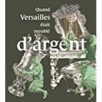 Quand Versailles était meublé d'argent.