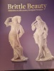 BRITTLE Beauty. Reflections on 18th century european Porcelain.. AGLIANO d'A. Claudia Lehner-Jobst, Errol Manners, Jeffrey Munger, Rosalind Savill, ...