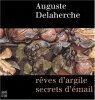 AUGUSTE DELAHERCHE. R&ecirc;ves d'argile. Secrets d'&eacute;mail.. 