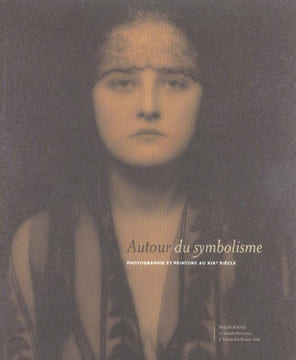 Autour du symbolisme. Photographie et peinture au XIXe siècle.. NAEYER (Christine de), Alain d'Hooghe, Luce Lebart...