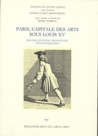 Paris, capitale des arts sous Louis XV. Peinture, sculpture, architecture, fêtes, iconographie.