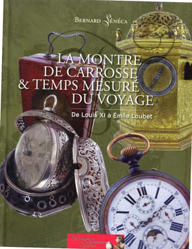 La montre de carrosse et temps mesuré du voyage. De Louis XI à Emile Loubet.. SENECA (Bernard).