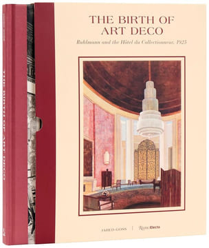 The birth of Art Deco. Ruhlmann and the Hôtel du Collectionneur. 1925.. GOSS (Jared).