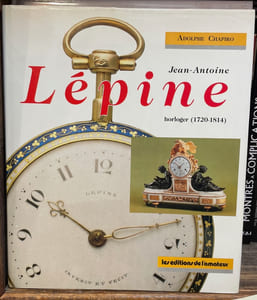 Jean-Antoine LEPINE. Horloger (1720-1814). Histoire du développement de l'horlogerie en France, de 1760, à l'Empire.