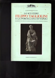 Lo scultore FILIPPO TAGLIOLINI et la porcellana di Napoli, con un catalogo delle opere.