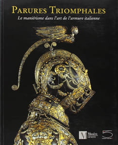 Parures triomphales. Le maniérisme dans l'art de l'armure italienne.