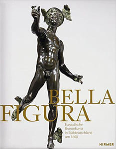 BELLA FIGURA. Europaische Bronzekunst in Suddeutschland um 1600.