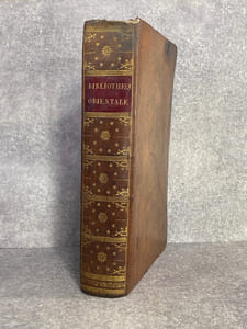 BIBLIOTHEQUE ORIENTALE, OU DICTIONNAIRE UNIVERSEL, CONTENANT GENERALEMENT TOUT CE QUI REGARDE LA CONNOISSANCE DES PEUPLES DE L’ORIENT; LEURS HISTOIRES ET TRADITIONS VERITABLES OU FABULEUSES, LEURS RELIGIONS, SECTES ET POLITIQUE, LEURS GOUVERNEMENT, LOIX, COUTUMES, MOEURS, GUERRES, & LES REVOLUTIONS DE LEURS EMPIRES; LEURS SCIENCES ET LEURS ARTS, LEURS THEOLOGIE, MYTHOLOGIE, MAGIE, PHYSIQUE, MORALE, MEDECINE, MATHEMATIQUES, HISTOIRE NATURELLE, CHRONOLOGIE, GEOGRAPHIE, OBSERVATIONS ASTRONOMIQUES, GRAMMAIRE, & RETHORIQUE; LES VIES ET ACTIONS DE TOUS LEURS SAINTS, DOCTEURS, PHILOSOPHES, HISTORIENS, POETES, CAPITAINES, & DE TOUS CEUX QUI SE SONT RENDUS ILLUSTRES PARMI EUX, PAR LEUR VERTU, OU PAR LEUR SAVOIR; DES JUGEMENTS CRITIQUES, ET DES EXTRAITS DE TOUS LEURS OUVRAGES, DE LEURS TRAITES, TRADUCTIONS, COMMENTAIRES, ABREGES, RECUEILS DE FABLES, DE SENTENCES, DE MAXIMES, DE PROVERBES, DE CONTES, DE BONS MOTS, & DE TOUS LEURS LIVRES ECRITS EN ARABE, EN PERSAN, OU EN TURC, SUR TOUTES SORTES DE SCIENCES, D’ARTS & DE PROFESSIONS.