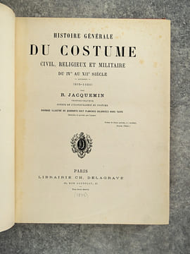 HISTOIRE GENERALE DU COSTUME, CIVIL, RELIGIEUX ET MILITAIRE DU IV° AU XII° SIECLE - OCCIDENT - (315-1100). PAR R. JACQUEMIN PEINTRE-GRAVEUR, AUTEUR DE ...