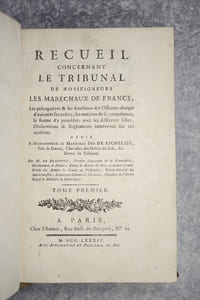 RECUEIL CONCERNANT LE TRIBUNAL DE NOSSEIGNEURS LES MARECHAUX DE FRANCE, LES PREROGATIVES & LES FONCTIONS DES OFFICIERS CHARGES D'EXECUTER SES ORDRES, LES MATIERES DE SA COMPETENCE, LA FORME D'Y PROCEDER; AVEC LES DIFFERENTS EDITS, DECLARATIONS & REGLEMENS INTERVENUS SUR CES MATIERES. DEDIE A MONSIEUR LE DUC DE RICHELIEU, PAIR DE FRANCE, CHEVALIER DES ORDRES DU ROI, &c, DOYEN DU TRIBUNAL. PAR M. DE BEAUFORT, PREMIER LIEUTENANT DE LA CONNETABLIE, GENDARMERIE DE FRANCE, CAMPS & ARMEES DU ROI; CI-DEVANT GRAND-PREVOT DES ARMEES DE FRANCE EN VESTPHALIE, PREVOT-GENERAL DES MARECHAUSSEES, LIEUTENANT-COLONEL DE CAVALERIE, CHEVALIER DE L'ORDRE ROYAL & MILITAIRE DE SAINT-LOUIS.