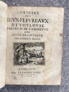 L’ORIGINE DES JEUX FLORAUX DE TOULOUSE. PAR FEU MR DE CASENEUVE AVEC LA VIE DE L’AUTHEUR PAR MONSIEUR MEDON. 