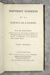 NOUVEAUX ELEMENTS DE LA SCIENCE DE L'HOMME, PAR M. BARTHEZ, CHANCELIER DE L’UNIVERSITE DE MEDECINE DE MONTPELLIER, MEMBRE DES SOCIETES ROYALES DES SCIENCES DE MONTPELLIER, & DE MEDECINE DE PARIS, CENSEUR ROYAL. TOME PREMIER (SEUL PARU). 