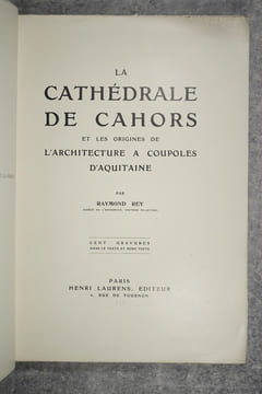 LA CATHEDRALE DE CAHORS ET LES ORIGINES DE L'ARCHITECTURE A COUPOLES D'AQUITAINE. CENT GRAVURES DANS LE TEXTE ET HORS TEXTE. . REY RAYMOND ...