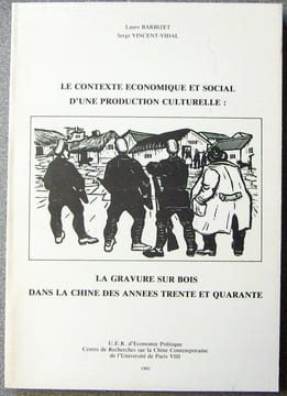 LE CONTEXTE ECONOMIQUE ET SOCIAL D'UNE PRODUCTION CULTURELLE : LA GRAVURE SUR BOIS DANS LA CHINE DES ANNEES TRENTE ET QUARANTE. PARIS. U.E.R. ...