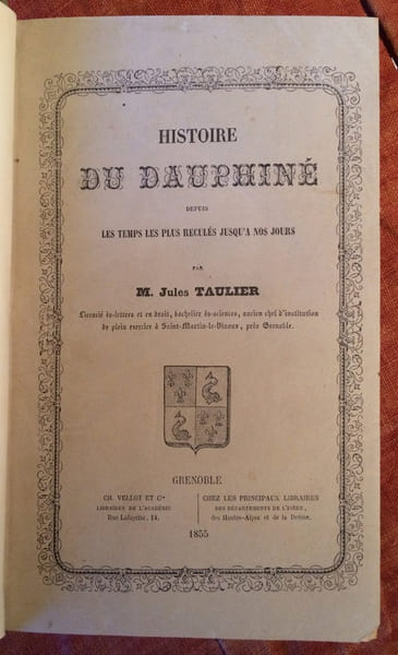 HISTOIRE DU DAUPHINE DEPUIS LES TEMPS LES PLUS RECULES JUSQU'A NOS JOURS. GRENOBLE. VELLOT ET CIE. 1855.. TAULIER JULES.