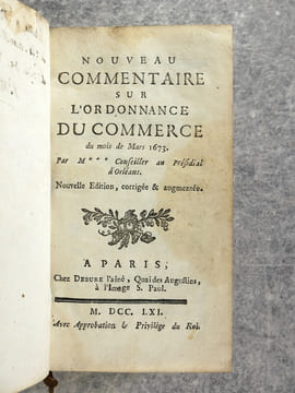 NOUVEAU COMMENTAIRE SUR L'ORDONNANCE DU COMMERCE DU MOIS DE MARS 1673. PAR M * * * CONSEILLER AU PRESIDIAL D'ORLEANS. NOUVELLE EDITION, CORRIGEE & ...