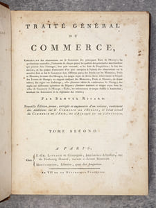 TRAITE GENERAL DU COMMERCE, CONTENANT DES OBSERVATIONS SUE LE COMMERCE DES PRINCIPAUX ETATS DE L'EUROPE; LES PRODUCTIONS NATURELLES, L'INDUSTRIE DE CHAQUE PAYS; LES QUALITES DES PRINCIPALES MARCHANDISES QUI PASSENT DANS L'ETRANGER, LEUR PRIX COURANT, ET LES FRAIS DE L'EXPEDITION; LE FRET DES NAVIRES, ET LES PRIMES D'ASSURANCES D'UN PORT EUROPEEN A L'AUTRE; DES OBSERVATIONS SUR LA MANIERE DONT SE FAIT LE COMMERCE DANS DIFFERENTS PAYS; DES DETAILS SUR LES MONNOIES, POIDS ET MESURES; LE COURS DES CHANGES, LES USAGES RECUS EN DIVERS LIEUX RELATIVEMENT A L'ACQUIT DES LETTRES DE CHANGE; UN RAPPORT COMPARE DES MONNOIES, POIDS ET MESURES, EN DOUZE TABLES; DES REGLES SUR L'ARBITRAGE, AVEC PLUSIEURS TABLES DE COMBINAISON DE CHANGE; DES REGLES SUR DIVERSES OPERATIONS DE NEGOCE; PLUSIEURS MAXIMES ET USAGES RECUS DANS LES VILLES DE COMMERCE DE L'EUROPE. - ENFIN LES ORDONNANCES ET USAGES ETABLIS A AMSTERDAM, TOUCHANT LES ASSURANCES ET LE REGLEMENT DES AVARIES. NOUVELLE EDITION, REVUE, CORRIGEE ET AUGMENTEE D'UN VOLUME, CONTENANT DES ADDITIONS SUR LE COMMERCE DE L'EUROPE, ET L'ETAT ACTUEL DU COMMERCE DE L'ASIE, DE L'AFRIQUE ET DE L'AMERIQUE.