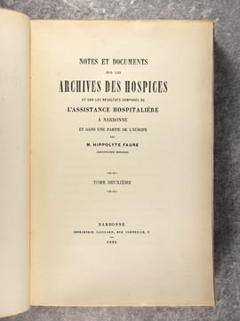 NOTES ET DOCUMENTS SUR LES ARCHIVES DES HOSPICES ET SUR LES RESULTATS COMPARES DE L’ASSISTANCE HOSPITALIERE A NARBONNE ET DANS UNE PARTIE DE L’EUROPE. ...
