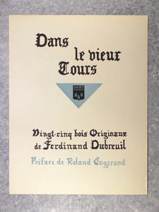 DANS LE VIEUX TOURS. VINGT-CINQ GRAVURES ORIGINALES DE FERDINAND DUBREUIL. PREFACE DE ROLAND ENGERAND.